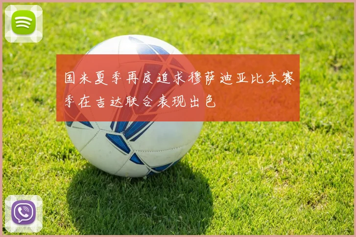 国米夏季再度追求穆萨迪亚比本赛季在吉达联合表现出色