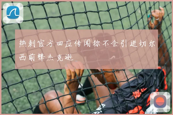 热刺官方回应传闻称不会引进切尔西前锋杰克逊