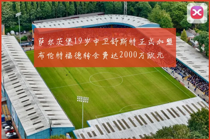 萨尔茨堡19岁中卫舒斯特正式加盟布伦特福德转会费达2000万欧元