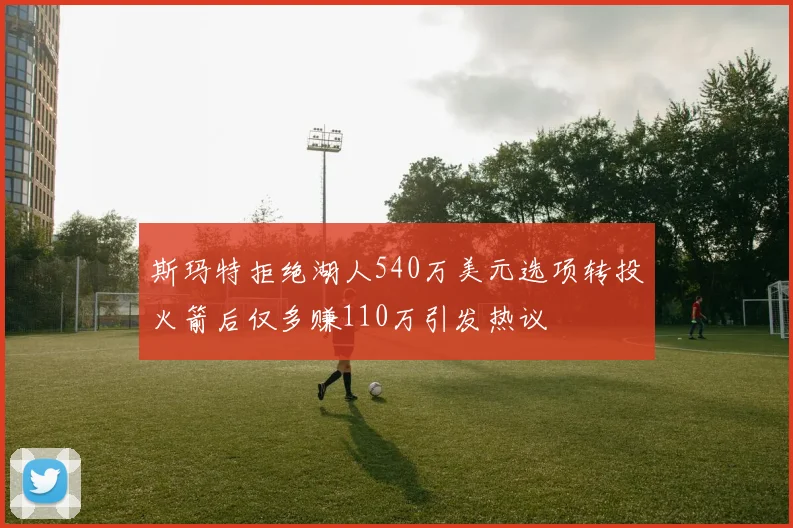 斯玛特拒绝湖人540万美元选项转投火箭后仅多赚110万引发热议