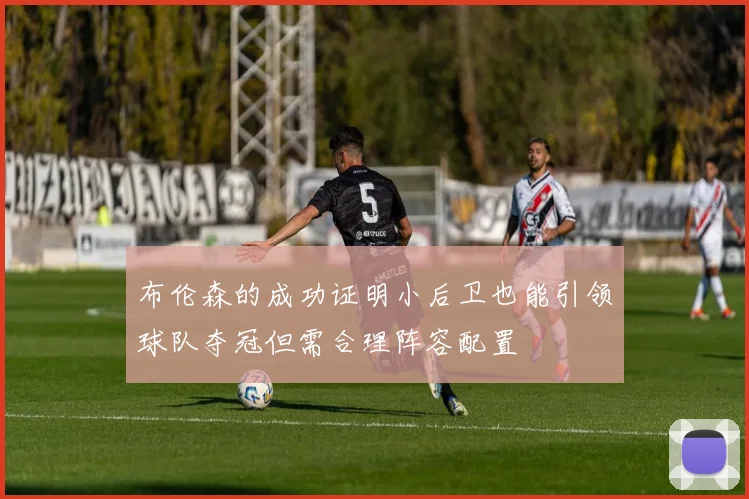 布伦森的成功证明小后卫也能引领球队夺冠但需合理阵容配置